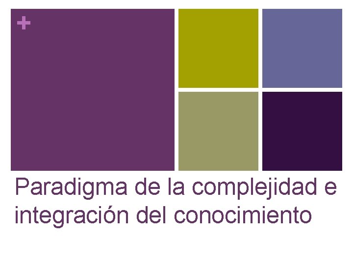 + Paradigma de la complejidad e integración del conocimiento 