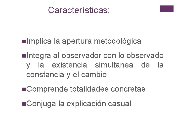 Características: n. Implica la apertura metodológica n. Integra al observador con lo observado y