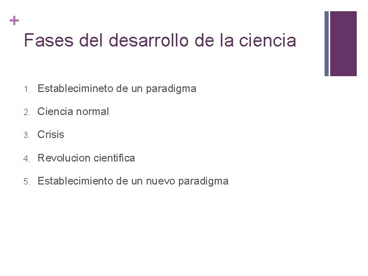 + Fases del desarrollo de la ciencia 1. Establecimineto de un paradigma 2. Ciencia