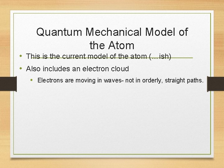 Quantum Mechanical Model of the Atom • This is the current model of the