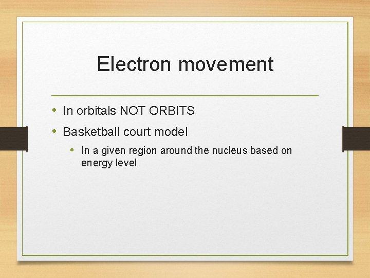 Electron movement • In orbitals NOT ORBITS • Basketball court model • In a