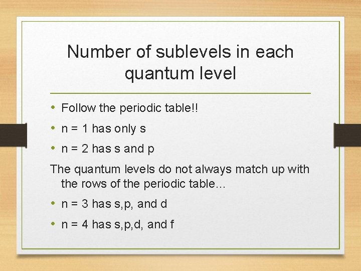 Number of sublevels in each quantum level • Follow the periodic table!! • n