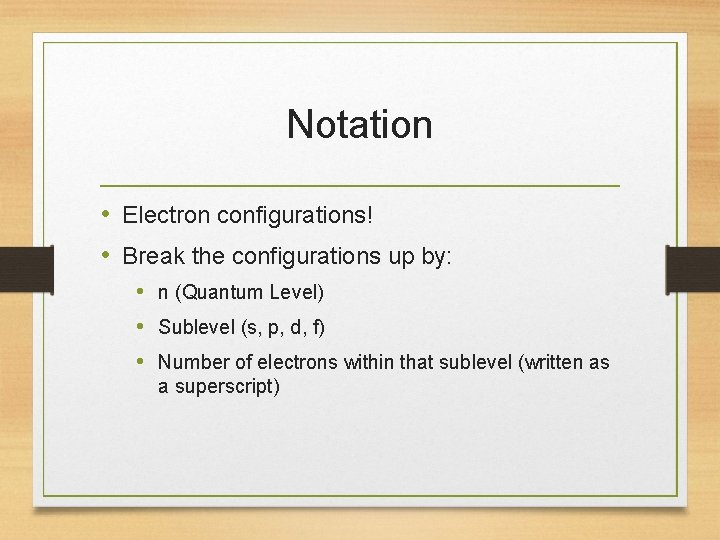 Notation • Electron configurations! • Break the configurations up by: • n (Quantum Level)