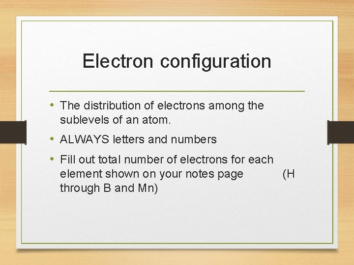 Electron configuration • The distribution of electrons among the sublevels of an atom. •
