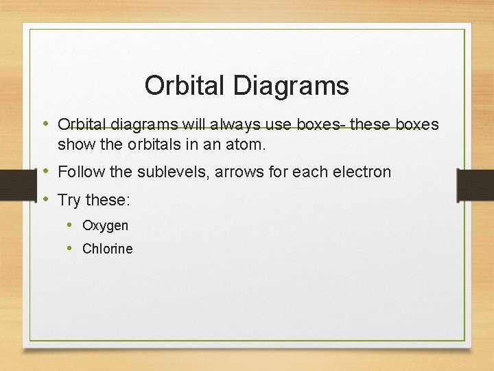 Orbital Diagrams • Orbital diagrams will always use boxes- these boxes show the orbitals