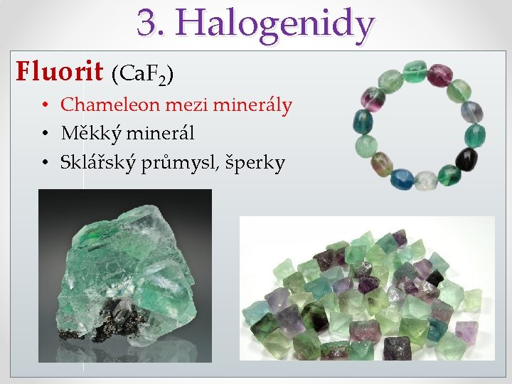 3. Halogenidy Fluorit (Ca. F 2) • Chameleon mezi minerály • Měkký minerál •