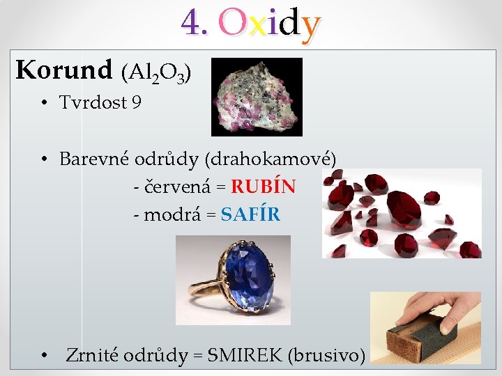 4. Oxidy Korund (Al 2 O 3) • Tvrdost 9 • Barevné odrůdy (drahokamové)