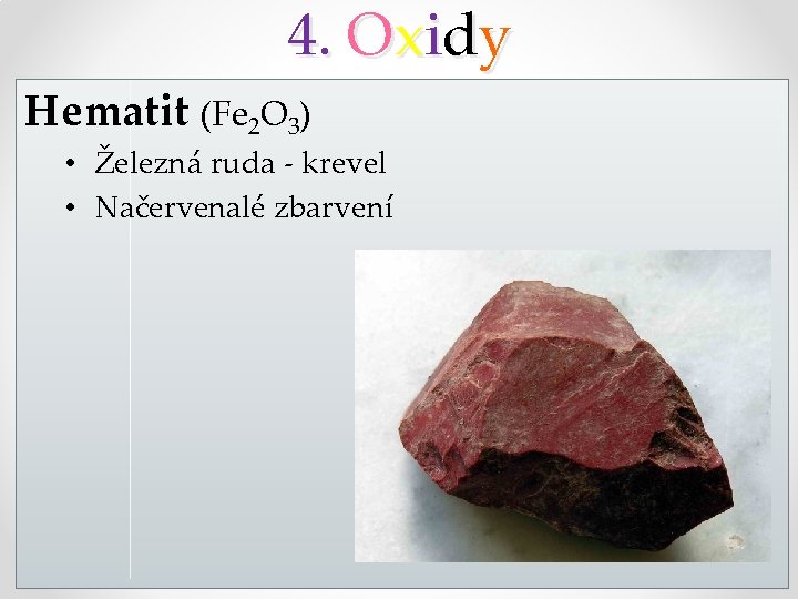 4. Oxidy Hematit (Fe 2 O 3) • Železná ruda - krevel • Načervenalé