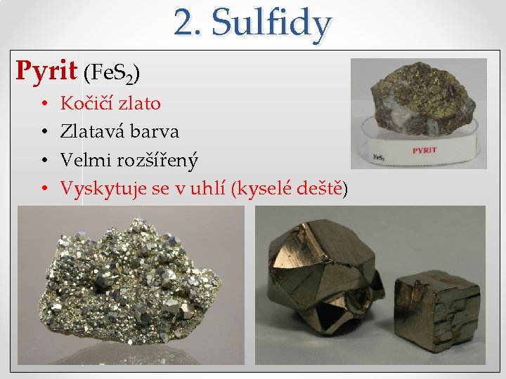 2. Sulfidy Pyrit (Fe. S 2) • • Kočičí zlato Zlatavá barva Velmi rozšířený