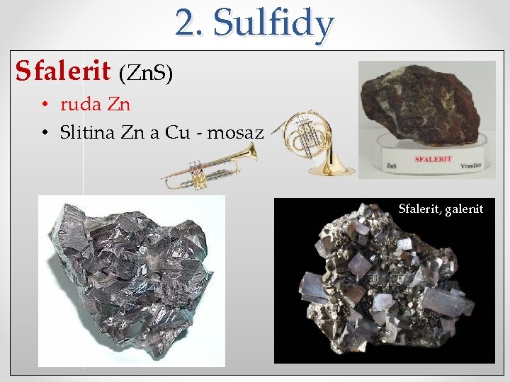 2. Sulfidy Sfalerit (Zn. S) • ruda Zn • Slitina Zn a Cu -