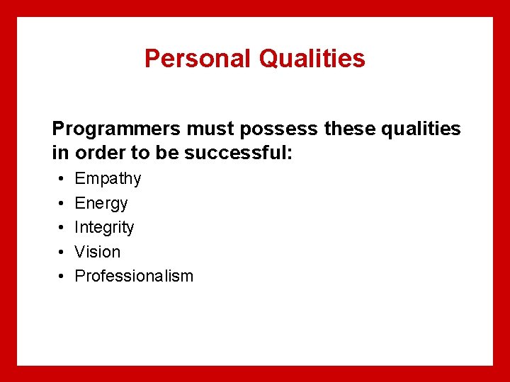 Personal Qualities Programmers must possess these qualities in order to be successful: • •
