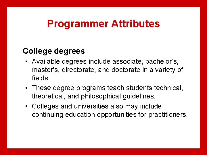 Programmer Attributes College degrees • Available degrees include associate, bachelor’s, master’s, directorate, and doctorate