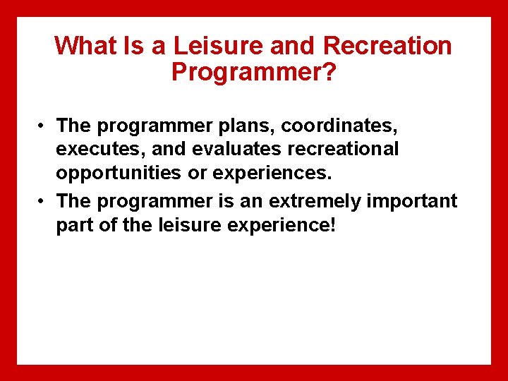 What Is a Leisure and Recreation Programmer? • The programmer plans, coordinates, executes, and