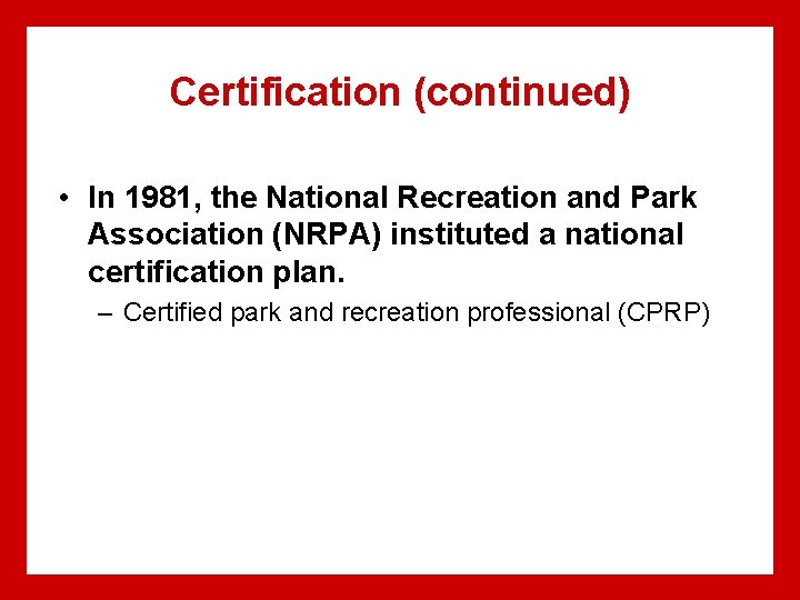 Certification (continued) • In 1981, the National Recreation and Park Association (NRPA) instituted a