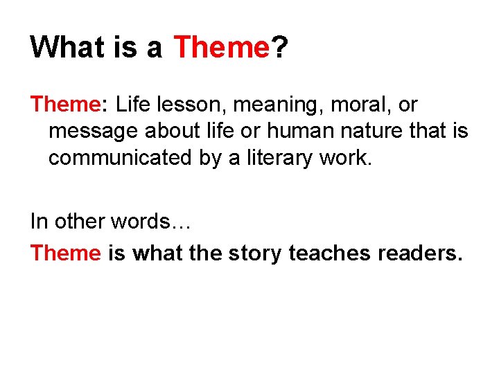 What is a Theme? Theme: Life lesson, meaning, moral, or message about life or