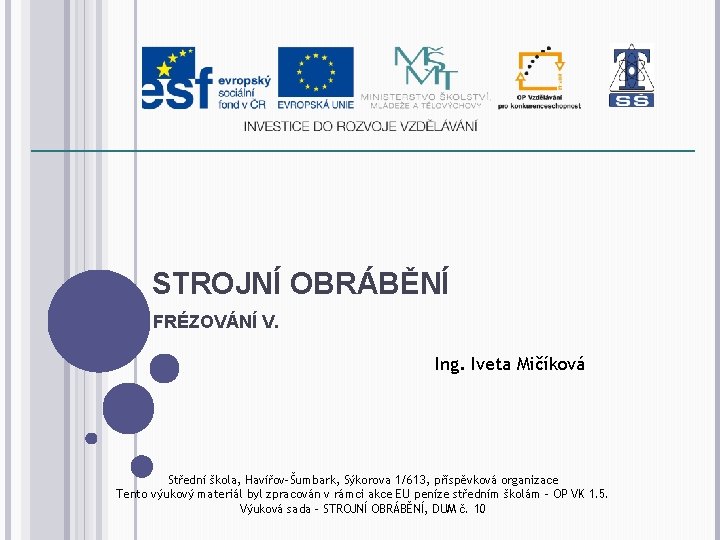 STROJNÍ OBRÁBĚNÍ FRÉZOVÁNÍ V. Ing. Iveta Mičíková Střední škola, Havířov-Šumbark, Sýkorova 1/613, příspěvková organizace