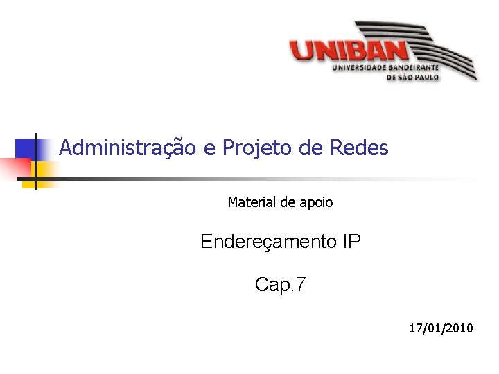 Administração e Projeto de Redes Material de apoio Endereçamento IP Cap. 7 17/01/2010 