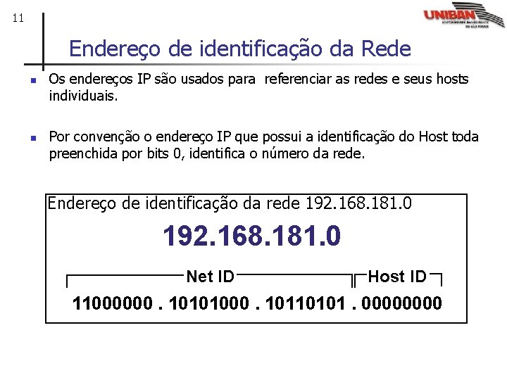 11 Endereço de identificação da Rede n n Os endereços IP são usados para