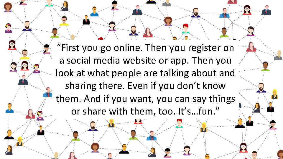 “First you go online. Then you register on a social media website or app.