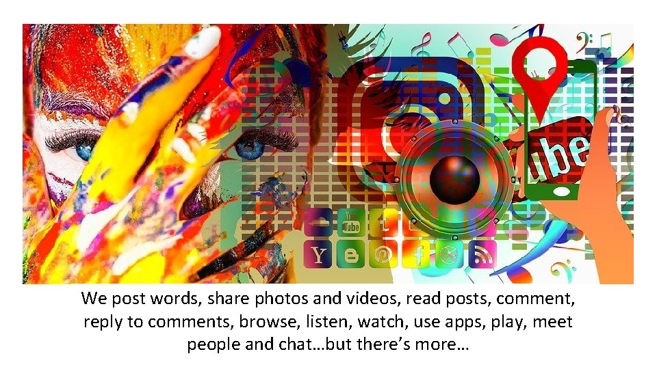 We post words, share photos and videos, read posts, comment, reply to comments, browse, We post words, share photos and videos, read posts, comment, reply to comments, browse,