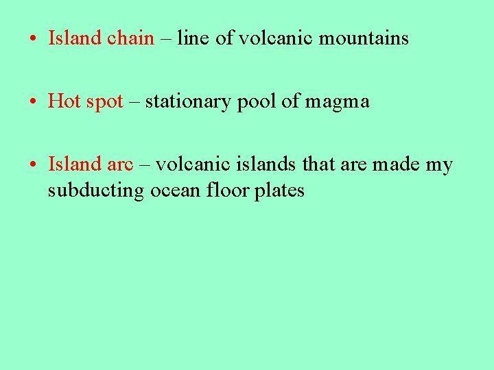  • Island chain – line of volcanic mountains • Hot spot – stationary