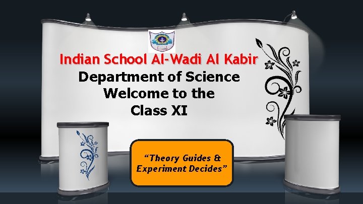 Indian School Al-Wadi Al Kabir Department of Science Welcome to the Class XI “Theory