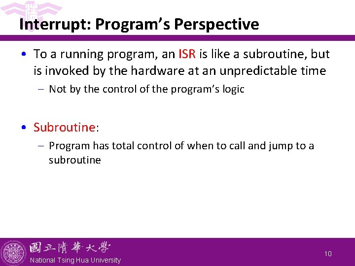 Interrupt: Program’s Perspective • To a running program, an ISR is like a subroutine,