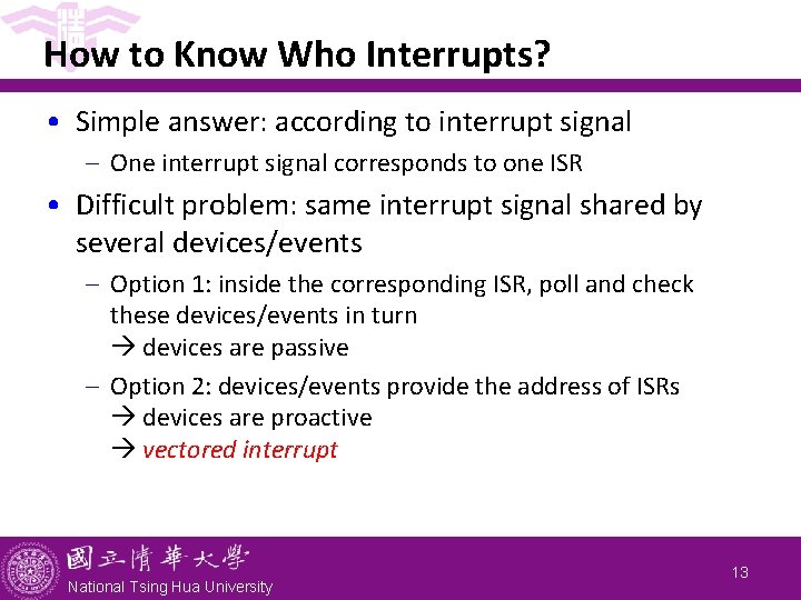 How to Know Who Interrupts? • Simple answer: according to interrupt signal - One