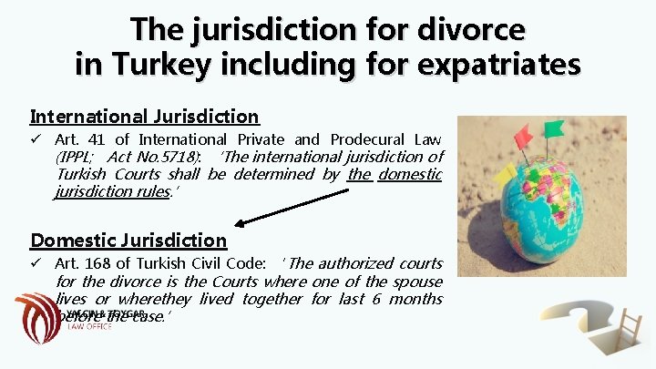 The jurisdiction for divorce in Turkey including for expatriates International Jurisdiction ü Art. 41 The jurisdiction for divorce in Turkey including for expatriates International Jurisdiction ü Art. 41