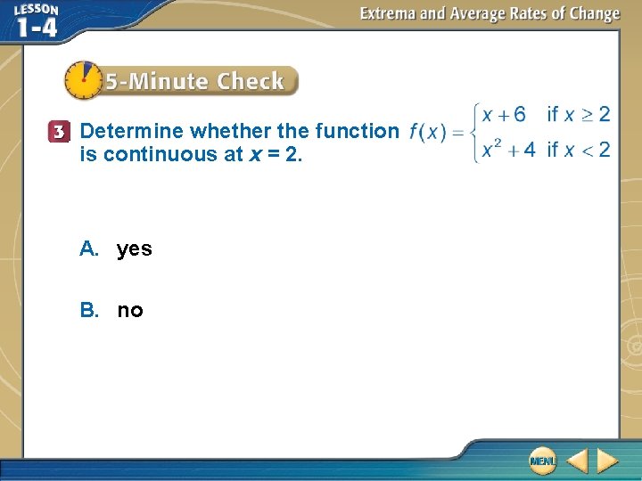 Determine whether the function is continuous at x = 2. A. yes B. no Determine whether the function is continuous at x = 2. A. yes B. no