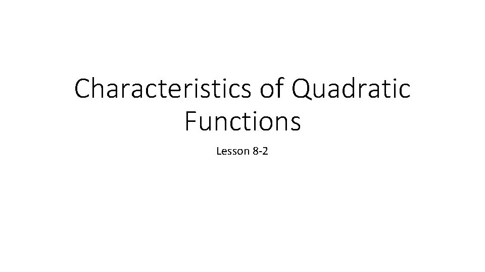 Characteristics of Quadratic Functions Lesson 8 -2 