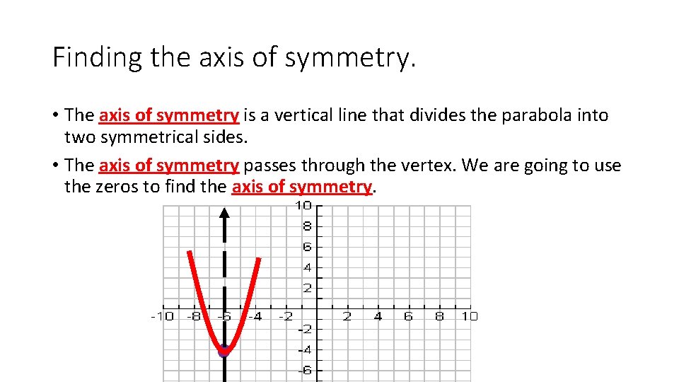 Finding the axis of symmetry. • The axis of symmetry is a vertical line