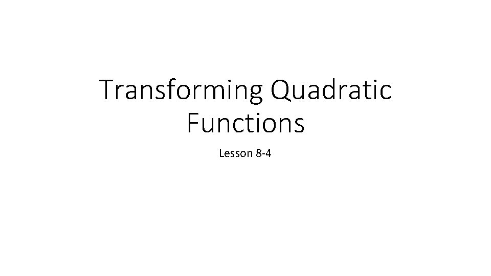 Transforming Quadratic Functions Lesson 8 -4 