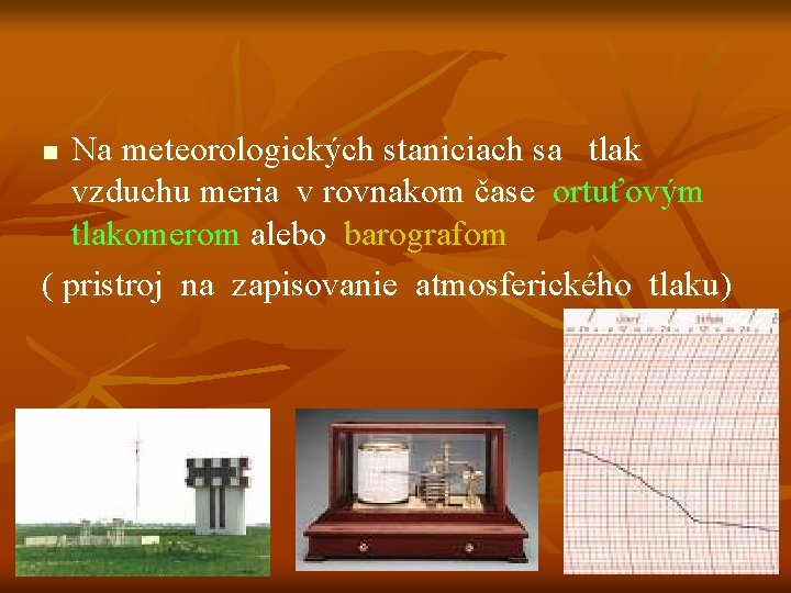 Na meteorologických staniciach sa tlak vzduchu meria v rovnakom čase ortuťovým tlakomerom alebo barografom