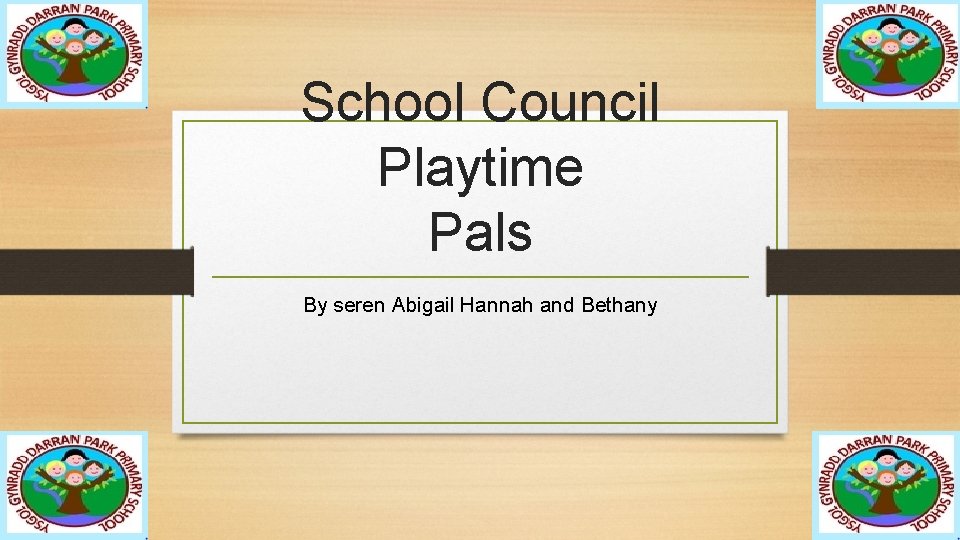 School Council Playtime Pals By seren Abigail Hannah and Bethany 