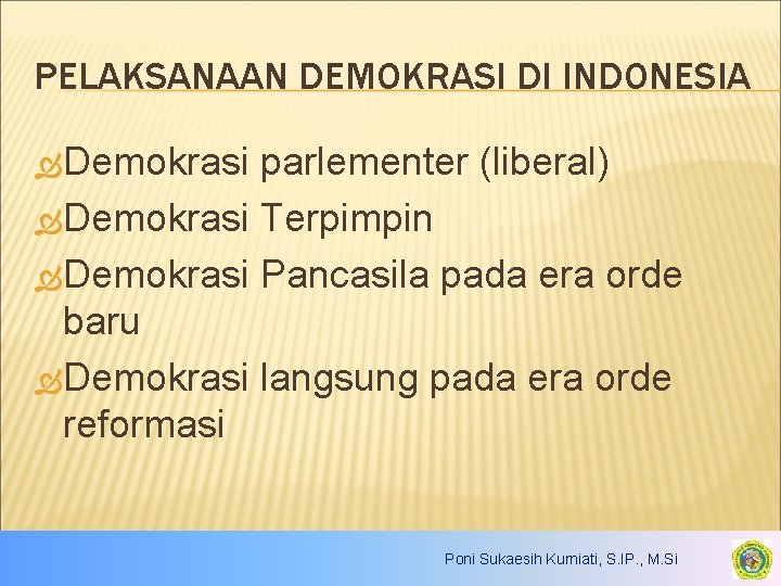 PELAKSANAAN DEMOKRASI DI INDONESIA Demokrasi parlementer (liberal) Demokrasi Terpimpin Demokrasi Pancasila pada era orde