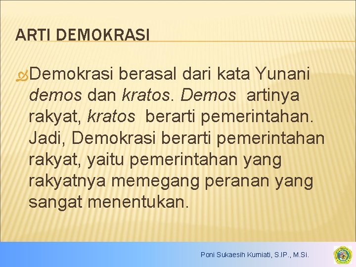 ARTI DEMOKRASI Demokrasi berasal dari kata Yunani demos dan kratos. Demos artinya rakyat, kratos