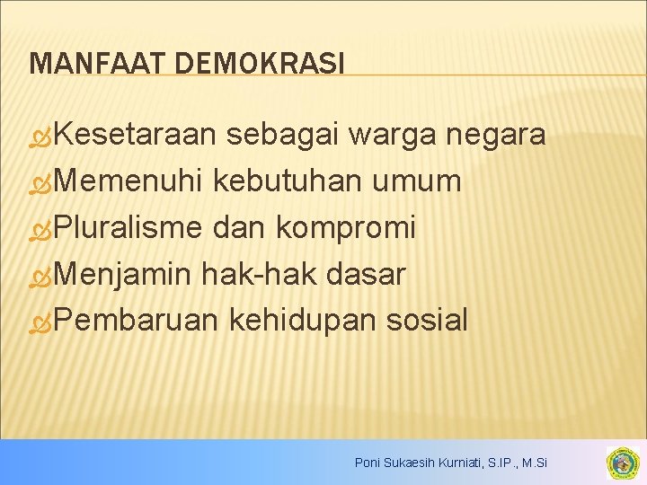 MANFAAT DEMOKRASI Kesetaraan sebagai warga negara Memenuhi kebutuhan umum Pluralisme dan kompromi Menjamin hak-hak