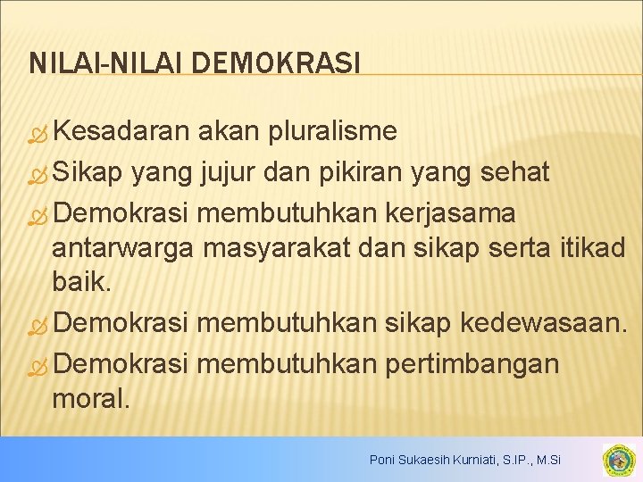 NILAI-NILAI DEMOKRASI Kesadaran akan pluralisme Sikap yang jujur dan pikiran yang sehat Demokrasi membutuhkan