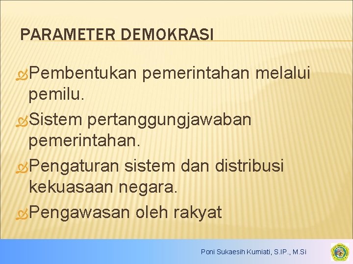 PARAMETER DEMOKRASI Pembentukan pemerintahan melalui pemilu. Sistem pertanggungjawaban pemerintahan. Pengaturan sistem dan distribusi kekuasaan