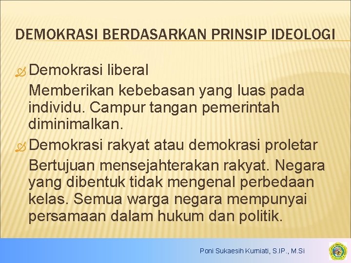 DEMOKRASI BERDASARKAN PRINSIP IDEOLOGI Demokrasi liberal Memberikan kebebasan yang luas pada individu. Campur tangan