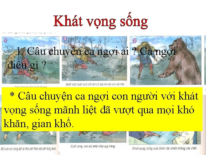 1. Câu chuyện ca ngợi ai ? Ca ngợi điều gì ? * Câu