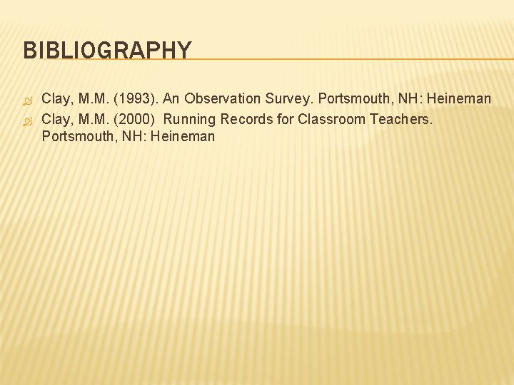 BIBLIOGRAPHY Clay, M. M. (1993). An Observation Survey. Portsmouth, NH: Heineman Clay, M. M. BIBLIOGRAPHY Clay, M. M. (1993). An Observation Survey. Portsmouth, NH: Heineman Clay, M. M.