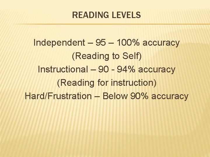 READING LEVELS Independent – 95 – 100% accuracy (Reading to Self) Instructional – 90 READING LEVELS Independent – 95 – 100% accuracy (Reading to Self) Instructional – 90