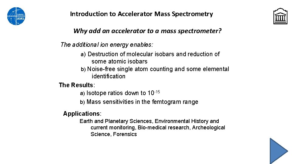 Introduction to Accelerator Mass Spectrometry Why add an accelerator to a mass spectrometer? The
