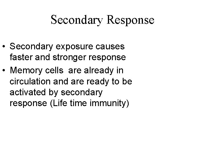 Secondary Response • Secondary exposure causes faster and stronger response • Memory cells are