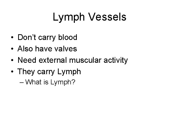 Lymph Vessels • • Don’t carry blood Also have valves Need external muscular activity