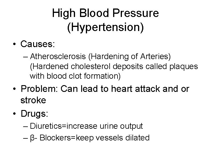 High Blood Pressure (Hypertension) • Causes: – Atherosclerosis (Hardening of Arteries) (Hardened cholesterol deposits