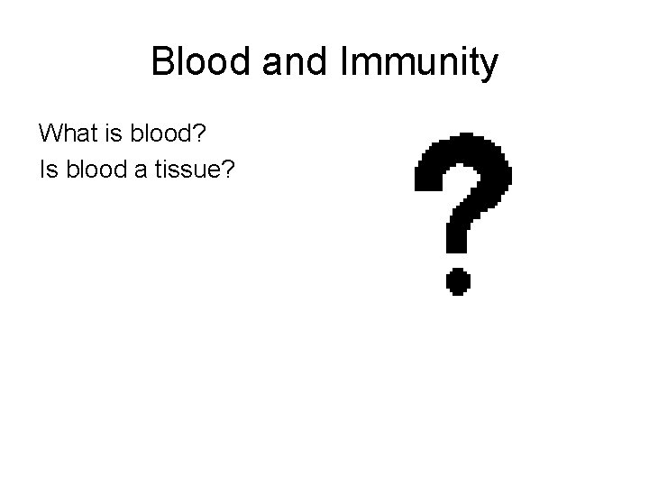 Blood and Immunity What is blood? Is blood a tissue? 