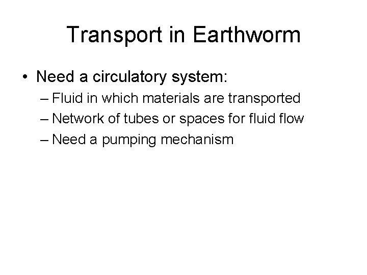 Transport in Earthworm • Need a circulatory system: – Fluid in which materials are